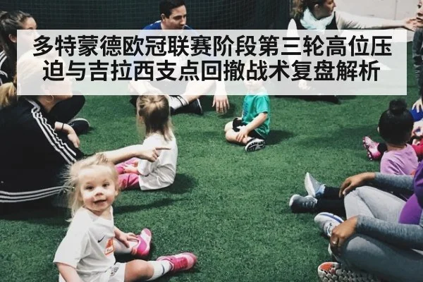 多特蒙德欧冠联赛阶段第三轮高位压迫与吉拉西支点回撤战术复盘解析 - jiuyou game